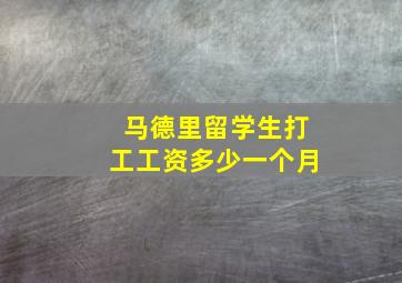 马德里留学生打工工资多少一个月