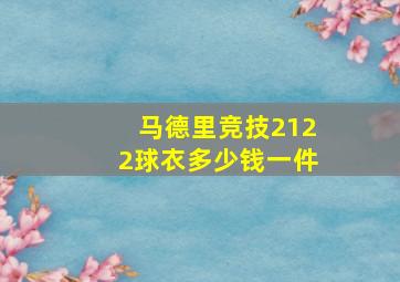 马德里竞技2122球衣多少钱一件