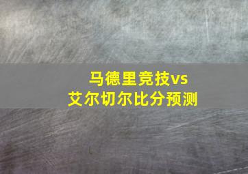 马德里竞技vs艾尔切尔比分预测