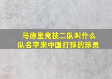 马德里竞技二队叫什么队名字来中国打球的球员