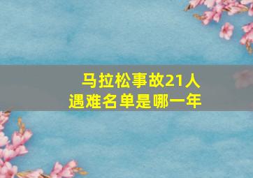 马拉松事故21人遇难名单是哪一年