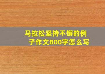 马拉松坚持不懈的例子作文800字怎么写