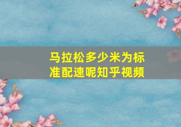 马拉松多少米为标准配速呢知乎视频