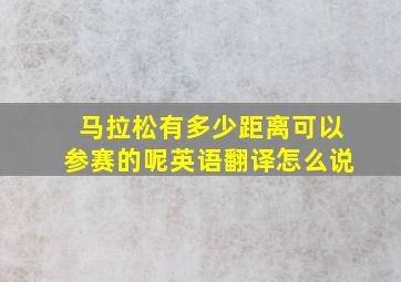 马拉松有多少距离可以参赛的呢英语翻译怎么说