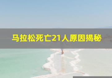 马拉松死亡21人原因揭秘