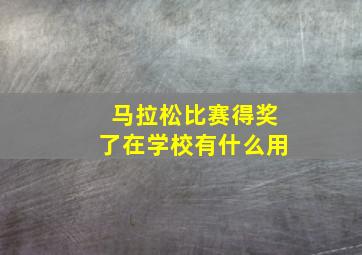 马拉松比赛得奖了在学校有什么用