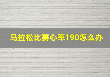 马拉松比赛心率190怎么办