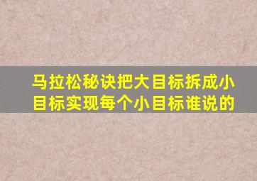 马拉松秘诀把大目标拆成小目标实现每个小目标谁说的