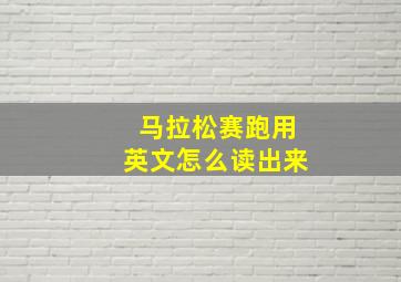 马拉松赛跑用英文怎么读出来