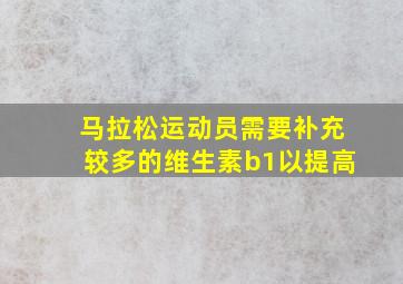 马拉松运动员需要补充较多的维生素b1以提高