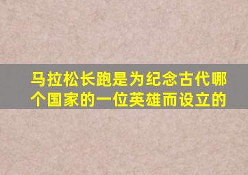 马拉松长跑是为纪念古代哪个国家的一位英雄而设立的