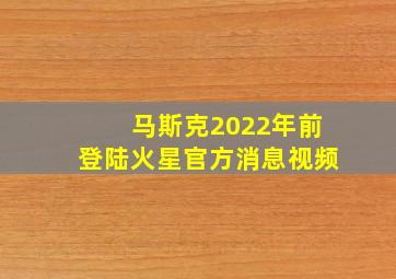 马斯克2022年前登陆火星官方消息视频