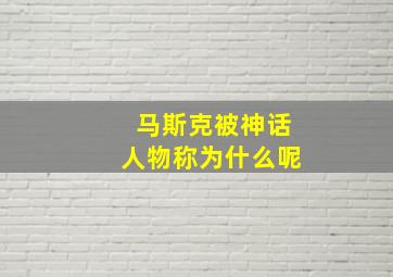 马斯克被神话人物称为什么呢