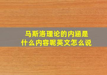 马斯洛理论的内涵是什么内容呢英文怎么说