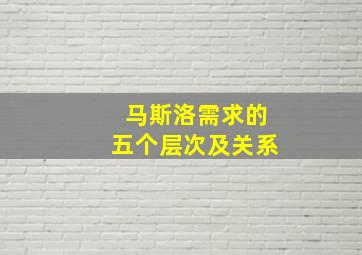 马斯洛需求的五个层次及关系