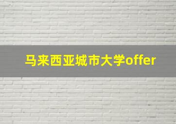 马来西亚城市大学offer