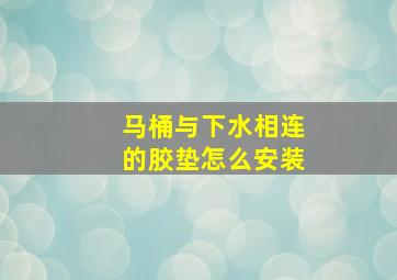 马桶与下水相连的胶垫怎么安装