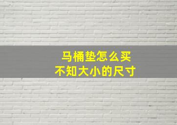 马桶垫怎么买不知大小的尺寸