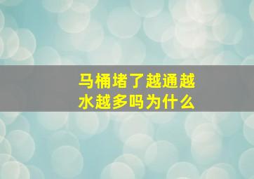 马桶堵了越通越水越多吗为什么