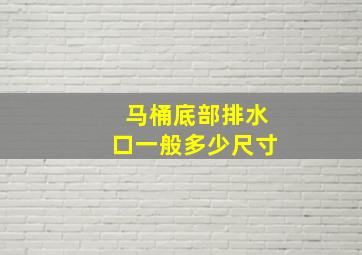 马桶底部排水口一般多少尺寸