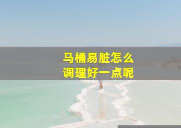 马桶易脏怎么调理好一点呢