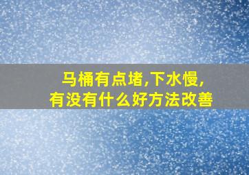 马桶有点堵,下水慢,有没有什么好方法改善