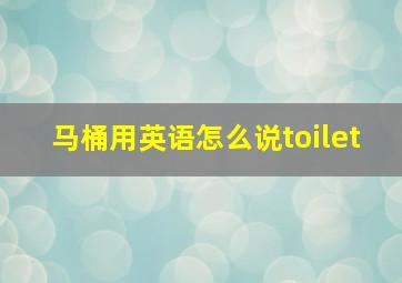 马桶用英语怎么说toilet