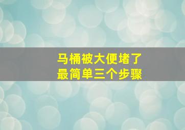 马桶被大便堵了最简单三个步骤