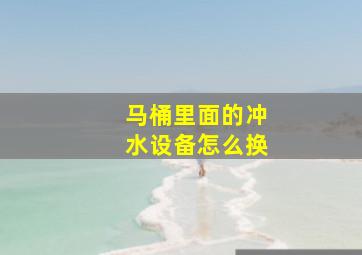 马桶里面的冲水设备怎么换