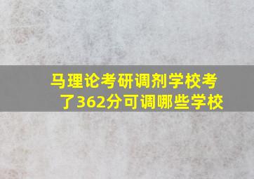 马理论考研调剂学校考了362分可调哪些学校