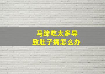 马蹄吃太多导致肚子痛怎么办