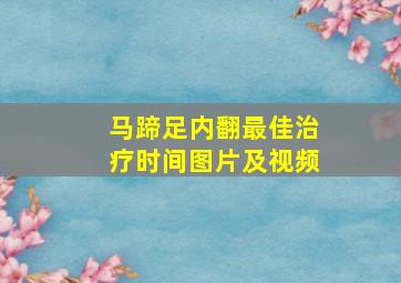 马蹄足内翻最佳治疗时间图片及视频