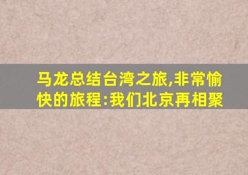 马龙总结台湾之旅,非常愉快的旅程:我们北京再相聚