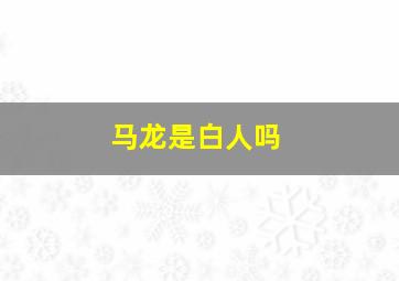 马龙是白人吗