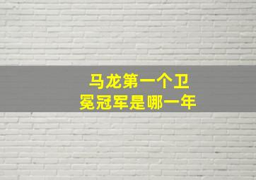 马龙第一个卫冕冠军是哪一年