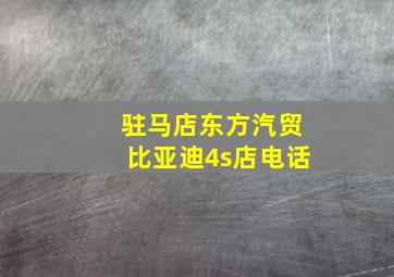 驻马店东方汽贸比亚迪4s店电话