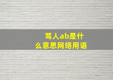 骂人ab是什么意思网络用语