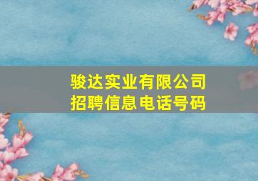 骏达实业有限公司招聘信息电话号码