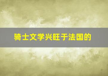 骑士文学兴旺于法国的