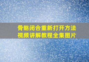 骨骼闭合重新打开方法视频讲解教程全集图片