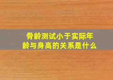 骨龄测试小于实际年龄与身高的关系是什么