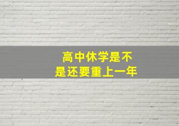 高中休学是不是还要重上一年