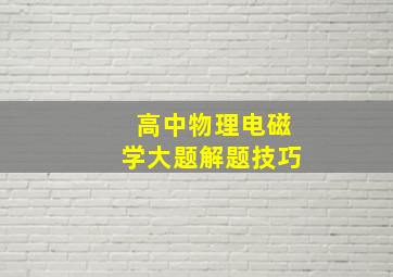 高中物理电磁学大题解题技巧