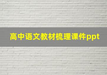 高中语文教材梳理课件ppt