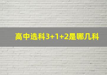 高中选科3+1+2是哪几科