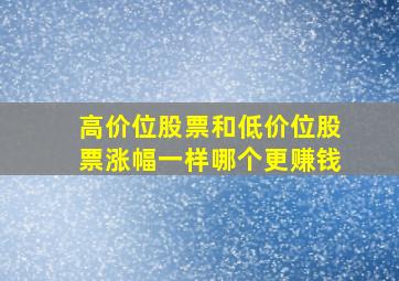 高价位股票和低价位股票涨幅一样哪个更赚钱