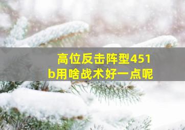 高位反击阵型451b用啥战术好一点呢