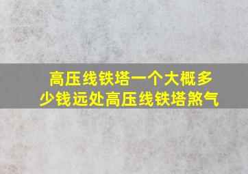 高压线铁塔一个大概多少钱远处高压线铁塔煞气