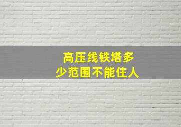 高压线铁塔多少范围不能住人