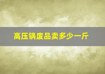 高压锅废品卖多少一斤